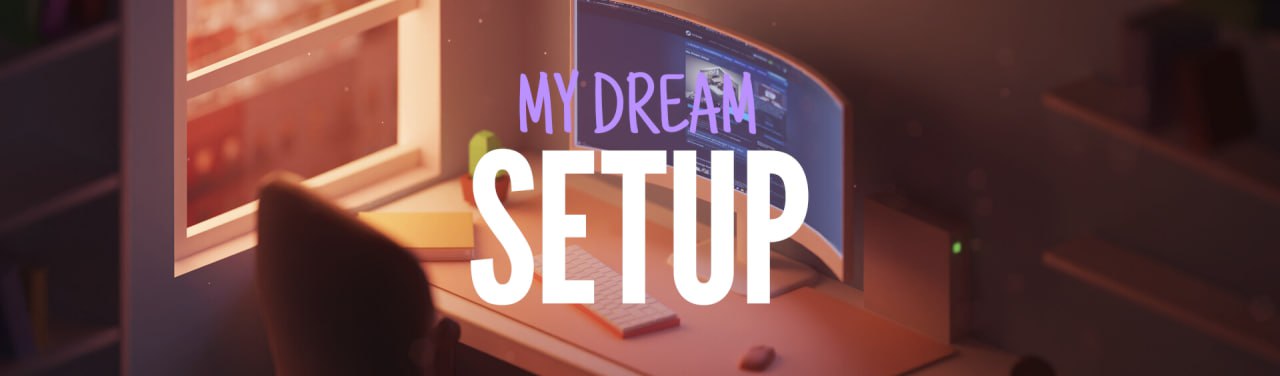 My Dream Setup